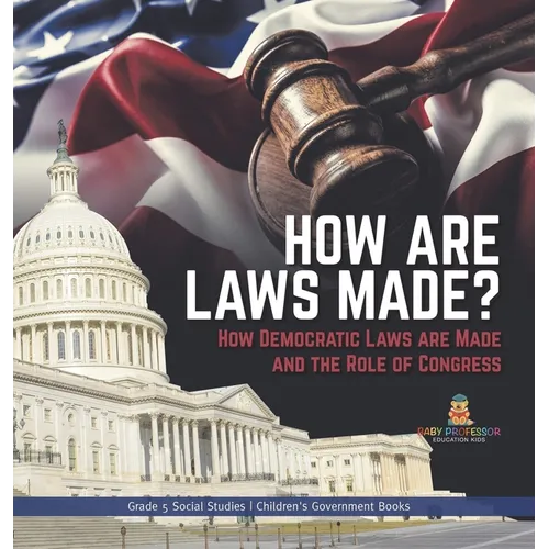 How are Laws Made?: How Democratic Laws are Made and the Role of Congress Grade 5 Social Studies Children's Government Books