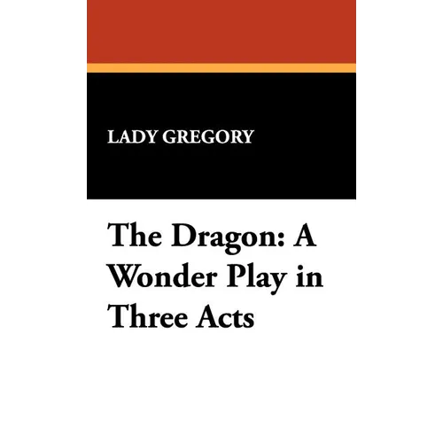 The Dragon: A Wonder Play in Three Acts