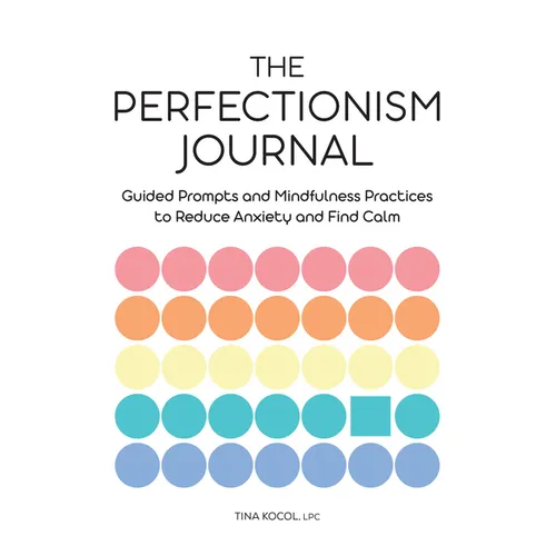 The Perfectionism Journal: Guided Prompts and Mindfulness Practices to Reduce Anxiety and Find Calm