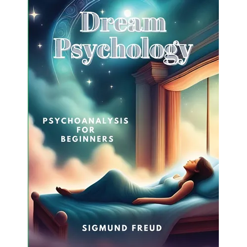 Dream Psychology: Psychoanalysis for Beginners