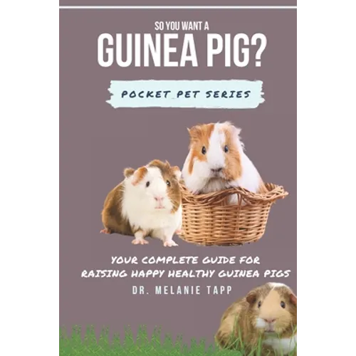 So You Want A Guinea Pig?: Your Complete Guide for Raising Happy Healthy Guinea Pigs