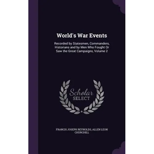 World's War Events: Recorded by Statesmen, Commanders, Historians and by Men Who Fought Or Saw the Great Campaigns, Volume 2