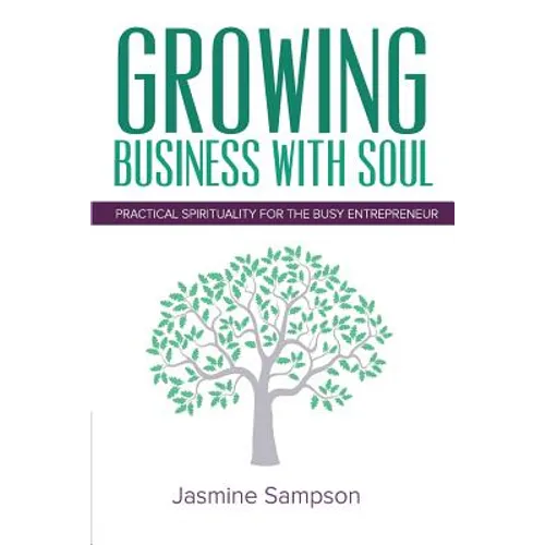 Growing Business With Soul: Practical Spirituality For The Busy Entrepreneur