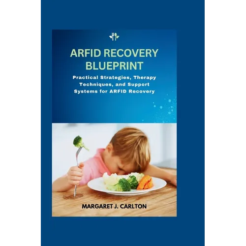 ARFID Recovery Blueprint: Practical Strategies, Therapy Techniques, and Support Systems for ARFID Recovery