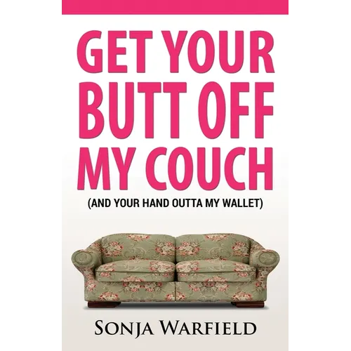 Get Your Butt Off My Couch: (And Your Hand Outta My Wallet)