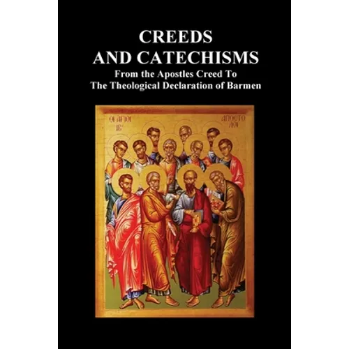 Creeds and Catechisms: Apostles' Creed, Nicene Creed, Athanasian Creed, the Heidelberg Catechism, the Canons of Dordt, the Belgic Confession,