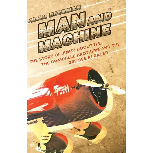 Man and Machine: The Story of Jimmy Doolittle, the Granville Brothers and the Gee Bee R1 Racer