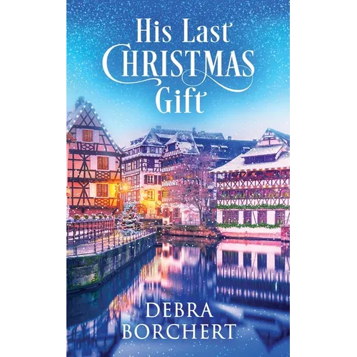 His Last Christmas Gift: A Later in Life Romance Set in the Christmas Markets of France