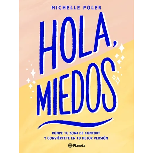 Hola, Miedos: Rompe Tu Zona de Confort Y Conviértete En Tu Mejor Versión / Hello, Fears: Crush Your Comfort Zone and Become Who You're Meant to Be