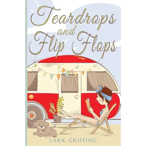 Teardrops and Flip Flops: A Laugh Out Loud Romantic Comedy about a Traveling Widow, Her Rescue Dog, and the Men Who Want to Court Them.