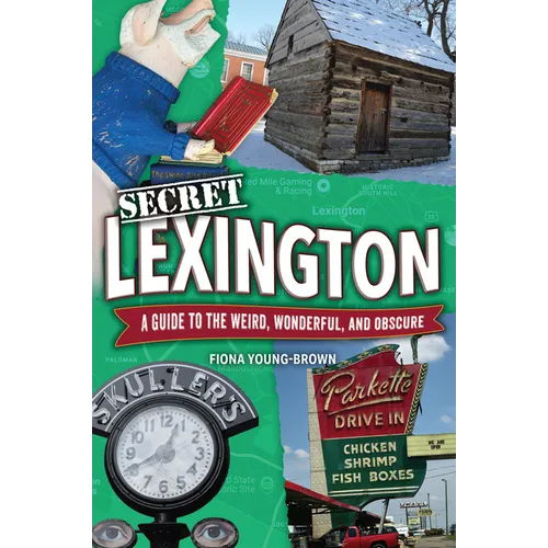 Secret Lexington: A Guide to the Weird, Wonderful, and Obscure