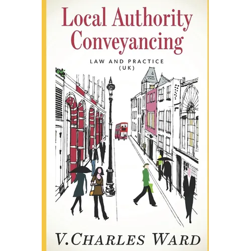 Local Authority Conveyancing - Law and Practice (UK): A guide for in-house conveyancers and managers