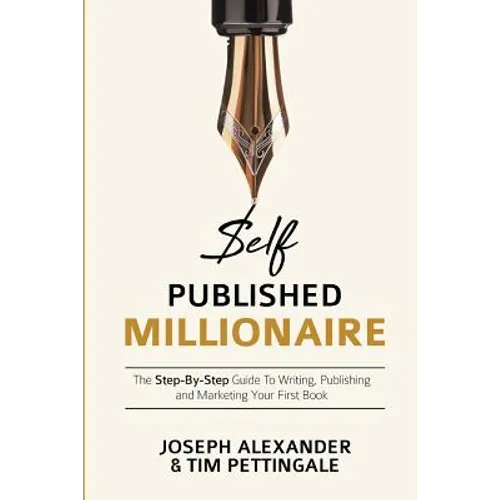 Self-Published Millionaire: The Step-by-Step Guide to Writing Publishing and Marketing Your First Book