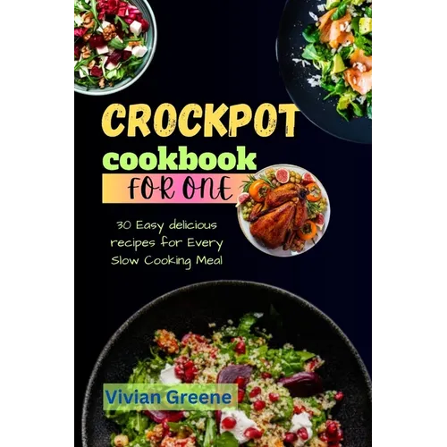 Crock pot cookbook for one: 30 Easy delicious recipes for Every Slow Cooking Meal