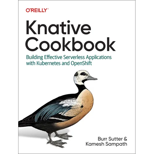 Knative Cookbook: Building Effective Serverless Applications with Kubernetes and Openshift
