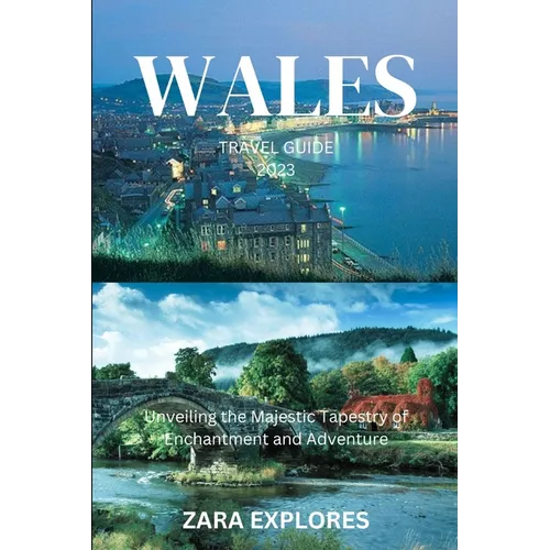 Wales Travel Guide 2023: Unveiling the Majestic Tapestry of Enchantment and Adventure