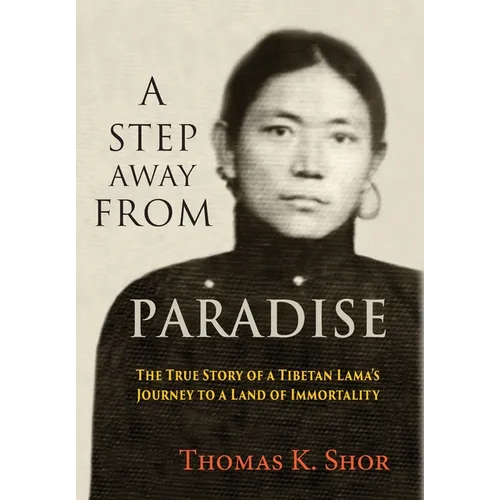 A Step Away from Paradise: The True Story of a Tibetan Lama's Journey to a Land of Immortality