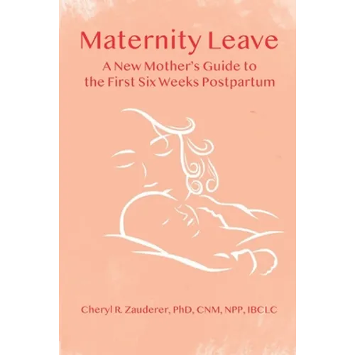 Maternity Leave: A New Mother's Guide to the First Six Weeks Postpartum