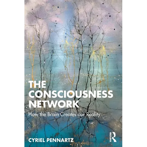 The Consciousness Network: How the Brain Creates our Reality