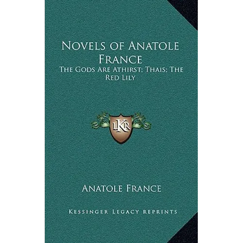 Novels of Anatole France: The Gods Are Athirst; Thais; The Red Lily - Hardcover