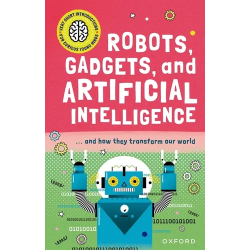Robots, Gadgets, and Artificial Intelligence: ... and How They Transform Our World