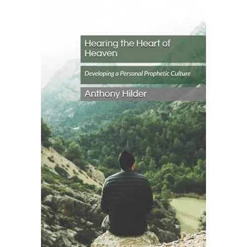 Hearing the Heart of Heaven: Developing a Personal Prophetic Culture