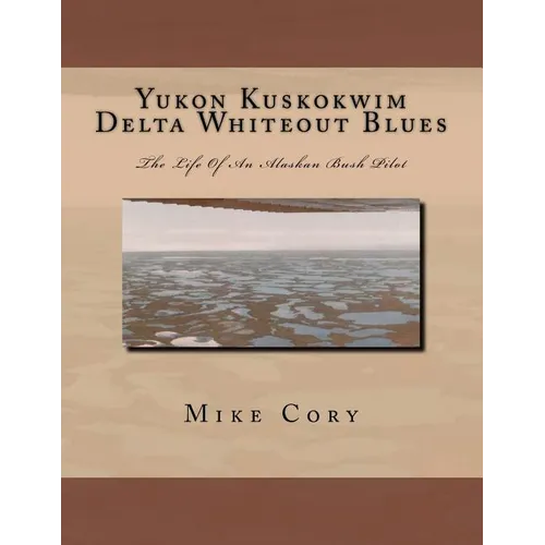 Yukon Kuskokwim Delta Whiteout Blues: The Life Of An Alaskan Bush Pilot