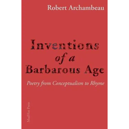 Inventions of a Barbarous Age: Poetry from Conceptualism to Rhyme