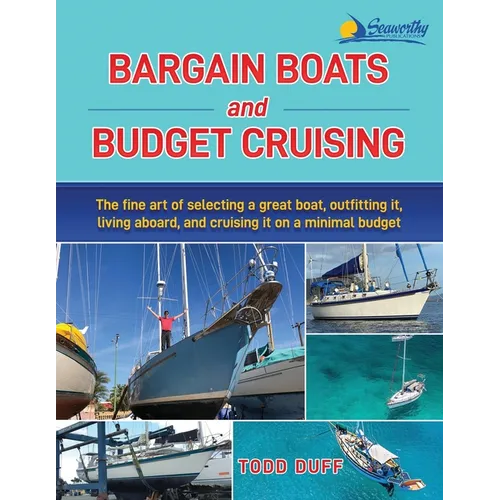 Bargain Boats and Budget Cruising: The Fine Art of Selecting a Great Boat, Outfitting It, Living Aboard and Cruising it on a Minimal Budget