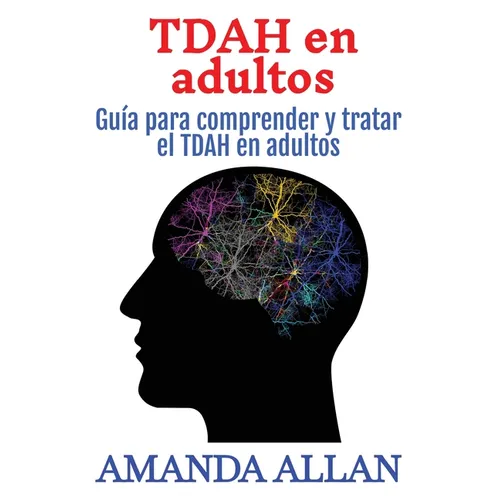 TDAH en adultos: Guía para comprender y tratar el TDAH en adultos