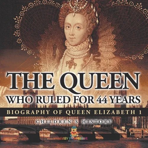The Queen Who Ruled for 44 Years - Biography of Queen Elizabeth 1 Children's Biography Books
