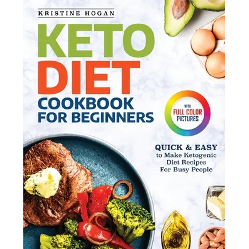 Keto Diet Cookbook For Beginners: Quick & Easy To Make Ketogenic Diet Recipes For Busy People