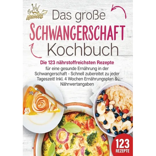 Schwangerschaft Kochbuch: Die 123 nährstoffreichsten Rezepte für eine gesunde Ernährung in der Schwangerschaft - Schnell zubereitet zu jeder Tageszeit