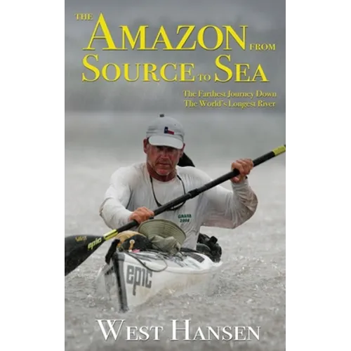 The Amazon from Source to Sea: The Farthest Journey Down the World's Longest River