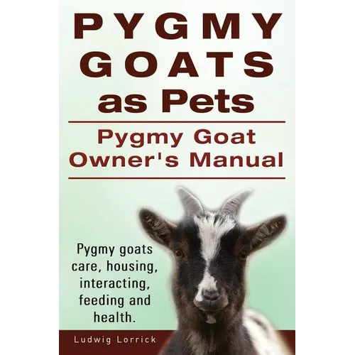 Pygmy Goats as Pets. Pygmy Goat Owners Manual. Pygmy goats care, housing, interacting, feeding and health.