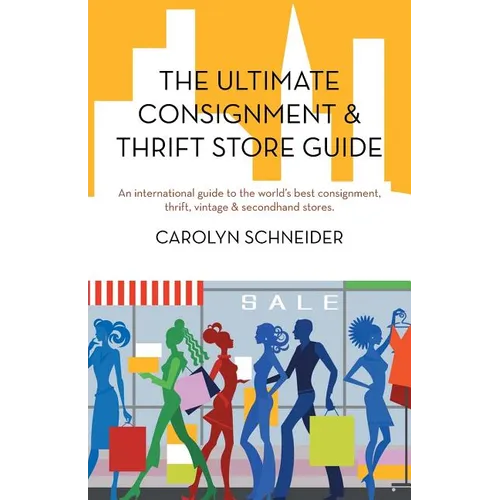 The Ultimate Consignment & Thrift Store Guide: An International Guide to the World's Best Consignment, Thrift, Vintage & Secondhand Stores.