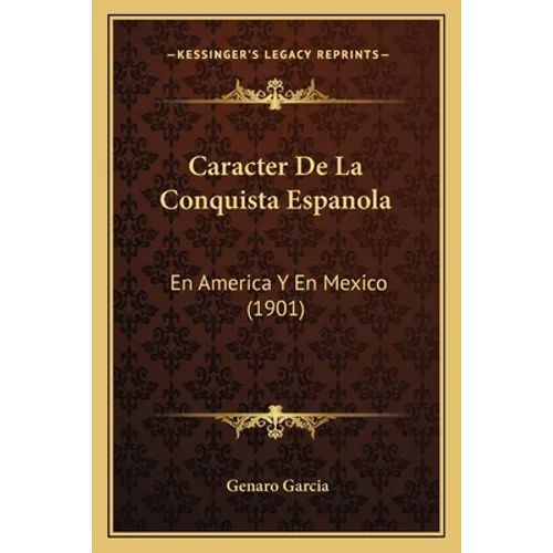 Caracter De La Conquista Espanola: En America Y En Mexico (1901)