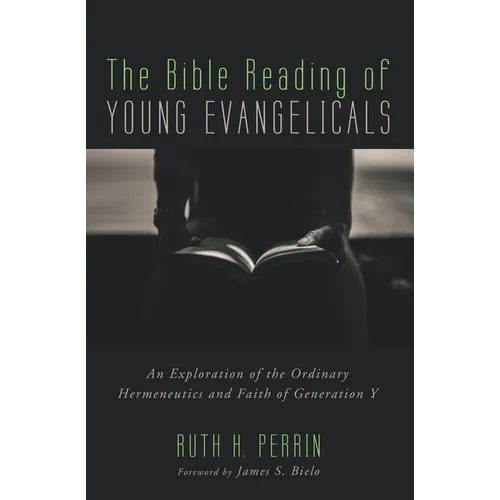 The Bible Reading of Young Evangelicals: An Exploration of the Ordinary Hermeneutics and Faith of Generation Y