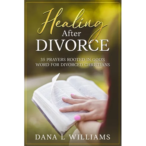 Healing after Divorce: 35 Prayers Rooted in God's Word for Divorced Christians