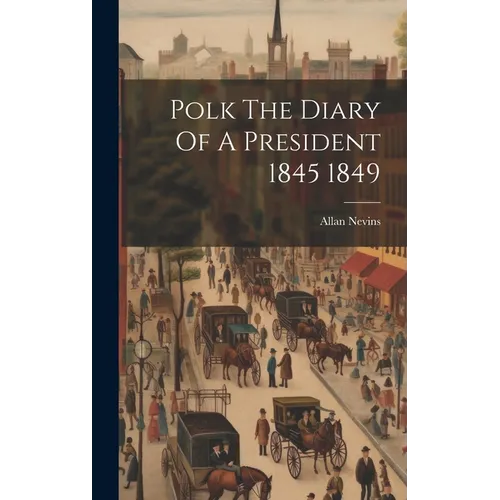 Polk The Diary Of A President 1845 1849