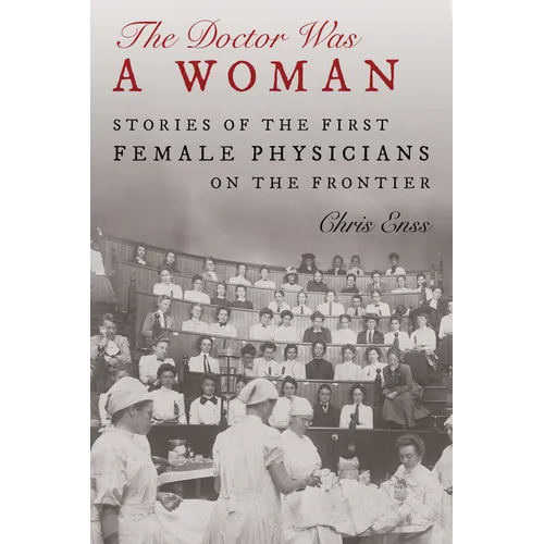 The Doctor Was a Woman: Stories of the First Female Physicians on the Frontier
