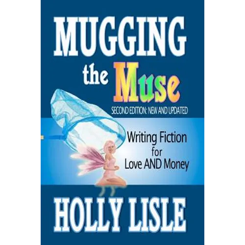 Mugging the Muse: Writing Fiction for Love AND Money: Second Edition: New and Updated