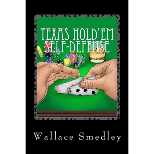 Texas Hold'em Self-Defense: Gambling Advice for the Highest Stakes Game of YOUR LIFE