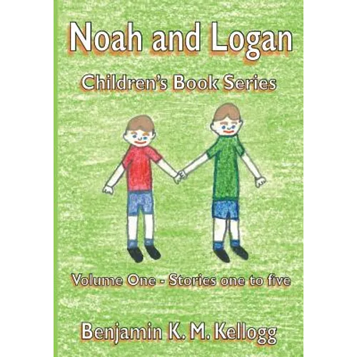 The Noah and Logan Children's Book Series: Volume One - Stories one to five