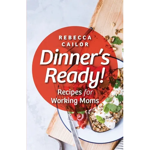 Dinner's Ready! Recipes for Working Moms