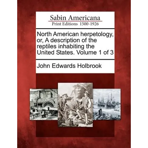 North American Herpetology, Or, a Description of the Reptiles Inhabiting the United States. Volume 1 of 3