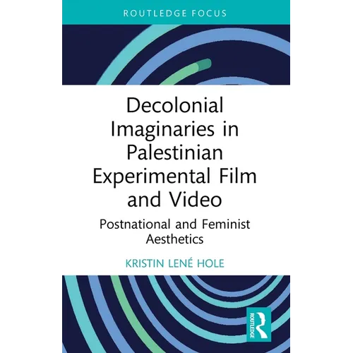 Decolonial Imaginaries in Palestinian Experimental Film and Video: Postnational and Feminist Aesthetics