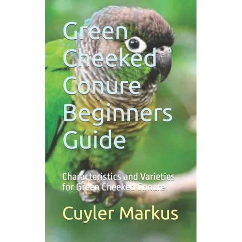 Green Cheeked Conure Beginners Guide: Characteristics and Varieties for Green Cheeked Conure