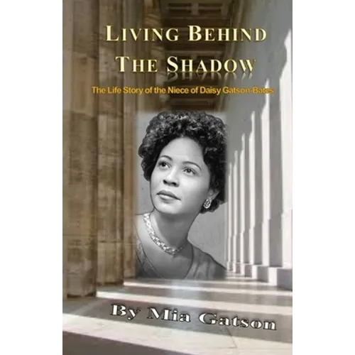 Living Behind the Shadow: The Life Story of the Niece of Daisy Gatson-Bates