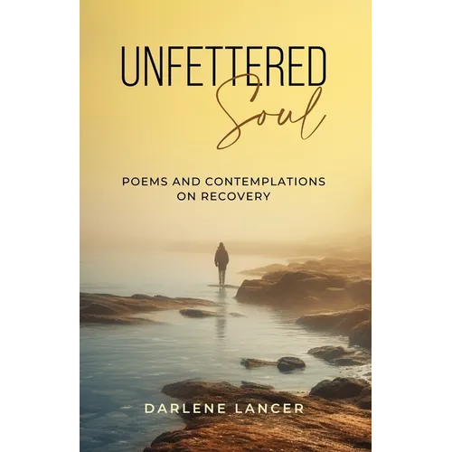 Unfettered Soul: Poems and Contemplations on Recovery
